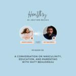 Episode 050: A Conversation On Masculinity, Education & Parenting With Matt Beaudreau