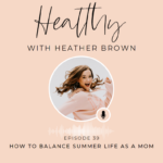 039: How To Balance Summer Life As A Mom