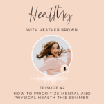 042: How To Prioritize Mental And Physical Health This Summer