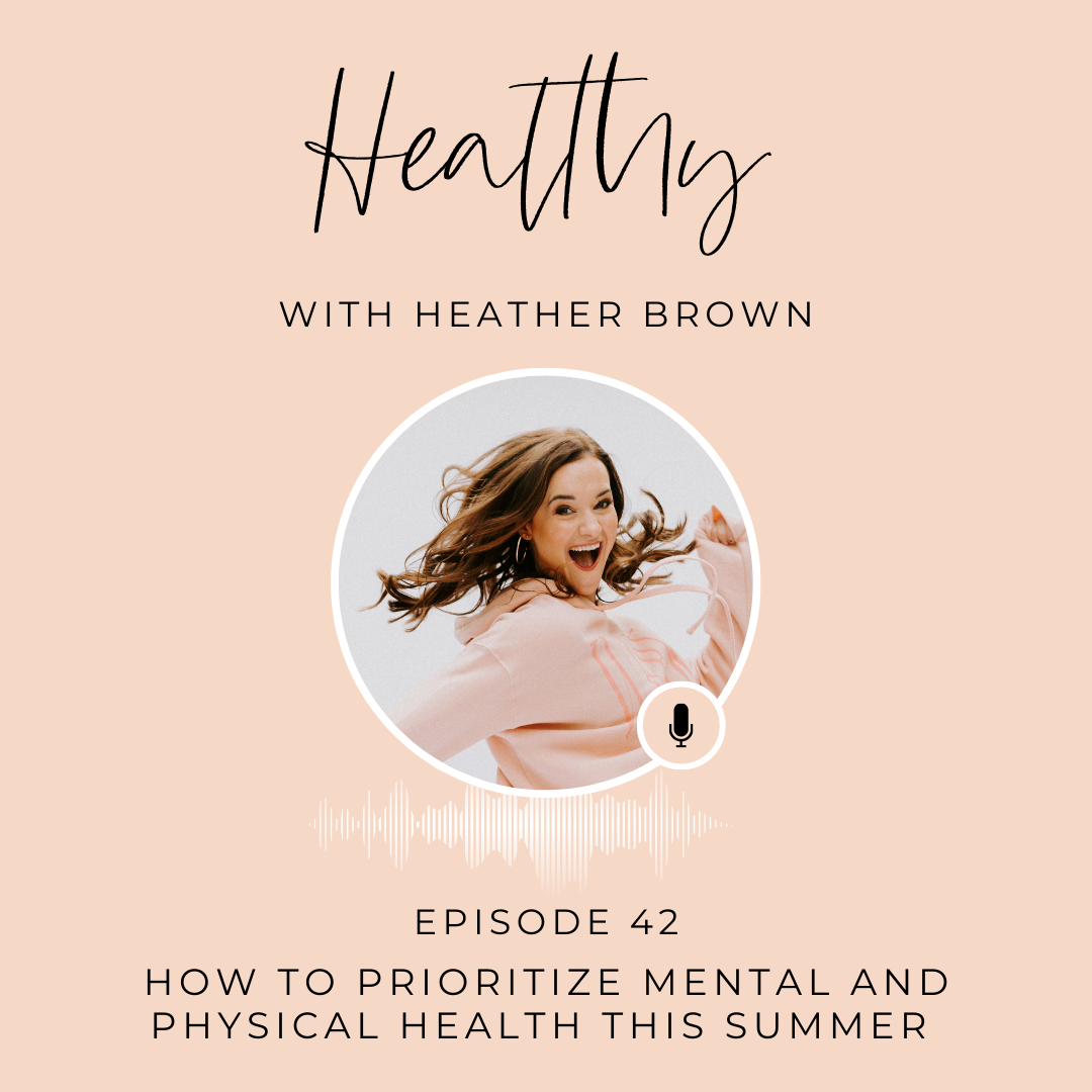 Heather Brown from HEALTHY by Heather Brown podcast and My Life Well Loved, shares how to prioritize mental and physical health this summer