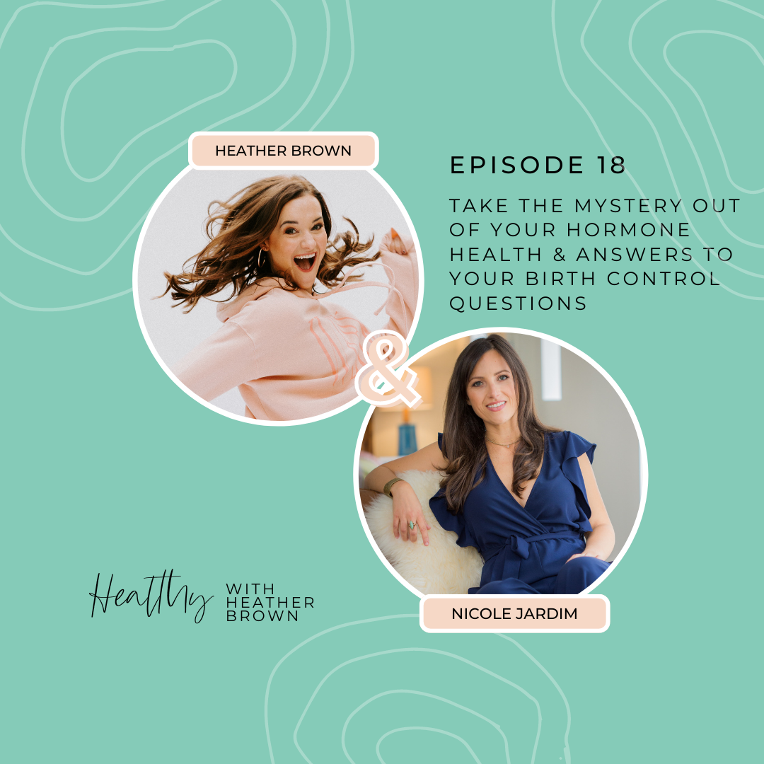 A photo of Heather Brown and a photo of Nicole Jardim on a blue background with the words "Episode 18: Take the Mystery out of your hormone health and answers to your birth control questions."
